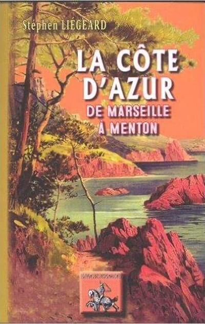 LA COTE D'AZUR DE MARSEILLE A MENTON by Stéphen Liégeard